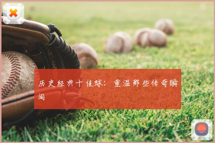 历史经典十佳球：重温那些传奇瞬间