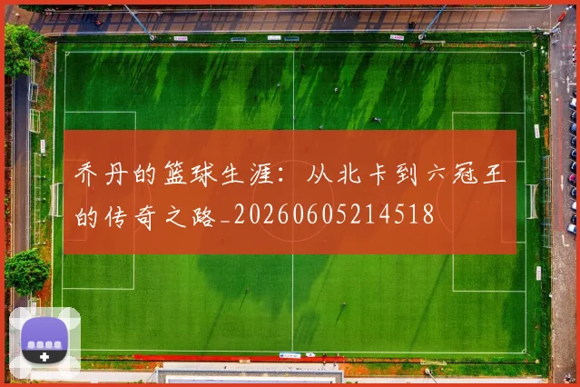 乔丹的篮球生涯：从北卡到六冠王的传奇之路_20260605214518