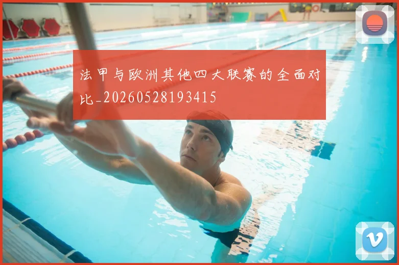 法甲与欧洲其他四大联赛的全面对比_20260528193415