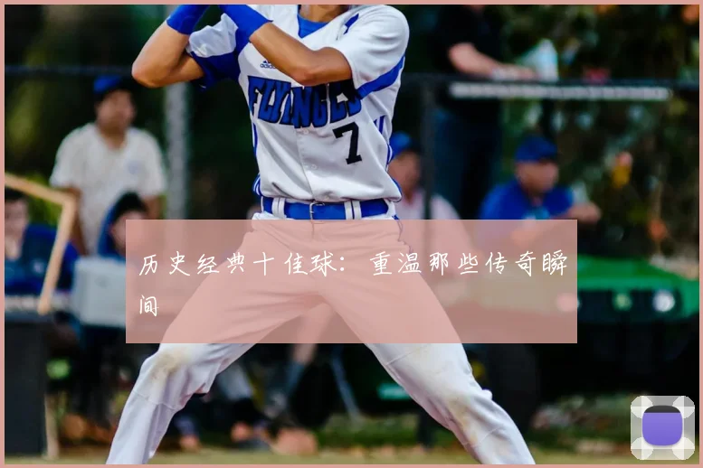 历史经典十佳球：重温那些传奇瞬间