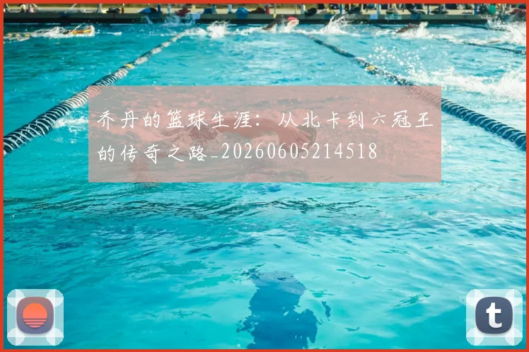 乔丹的篮球生涯:从北卡到六冠王的传奇之路_20260605214518